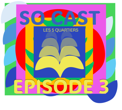 Les 5 quartiers SO CAST #3